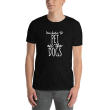 Load image into Gallery viewer, Short-Sleeve I'm Here To Pet All The Dogs Unisex T-Shirt