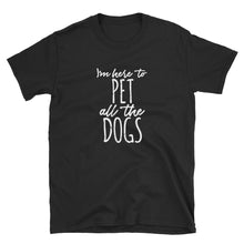 Load image into Gallery viewer, Short-Sleeve I'm Here To Pet All The Dogs Unisex T-Shirt