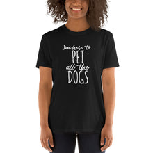 Load image into Gallery viewer, Short-Sleeve I'm Here To Pet All The Dogs Unisex T-Shirt
