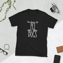 Load image into Gallery viewer, Short-Sleeve I'm Here To Pet All The Dogs Unisex T-Shirt